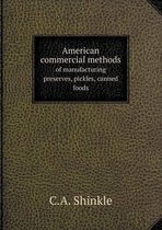 American commercial methods of manufacturing preserves, pickles, canned foods