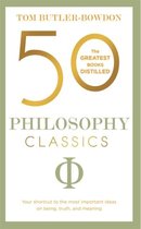 50 Philosophy Classics Your shortcut to the most important ideas on being, truth, and meaning 50 Classics