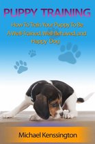 Dog Training Series 2 - Puppy Training: How To Train Your Puppy To Be A Well-Trained, Well-Behaved, and Happy Dog