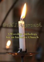 Bold I Approach A Worship Anthology for an Inclusive Church