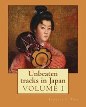 Unbeaten tracks in Japan: an account of travels on horseback in the interior: including visits to the aborigines of Yezo and the shrines of Nikko and Ise By: Isabella L. Bird ( Volume I)