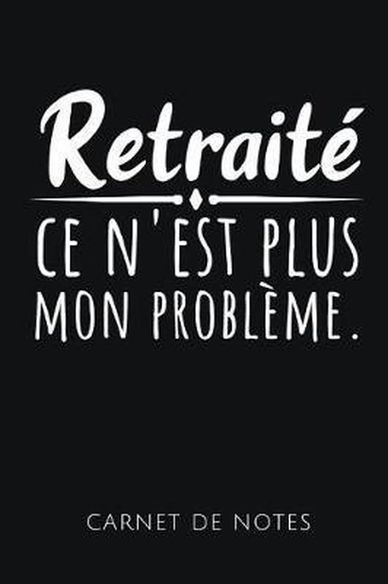 Retraité Ce n'Est Plus Mon Problème Carnet de Notes - cover