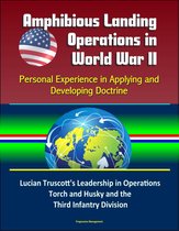 Amphibious Landing Operations in World War II: Personal Experience in Applying and Developing Doctrine - Lucian Truscott's Leadership in Operations Torch and Husky and the Third Infantry Division