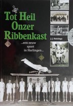 Tot Heil Onzer Ribbenkast ...een eeuw sport in Harlingen