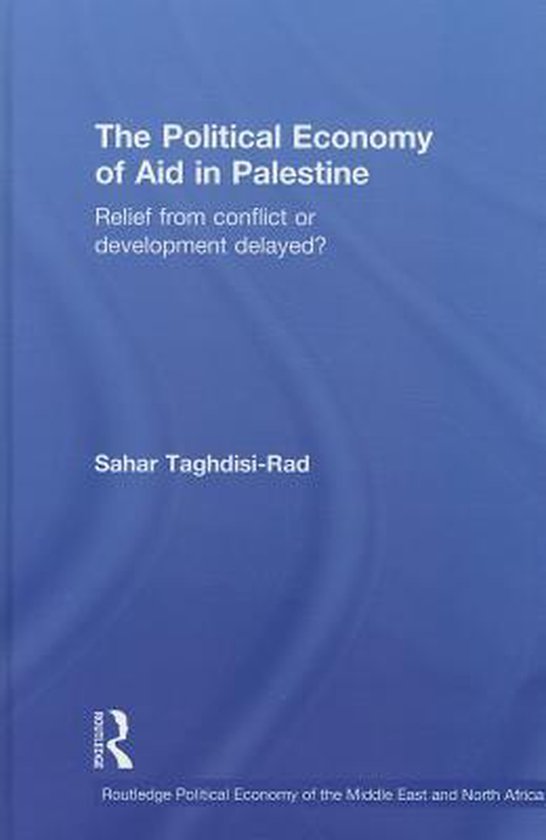 De politieke economie van hulp in Palestina: Verlichting van conflict of vertraagde ontwikkeling? Sahar Taghdisi-Rad. Routledge.