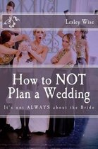 How to Not Plan a Wedding