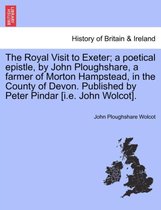 The Royal Visit to Exeter; A Poetical Epistle, by John Ploughshare, a Farmer of Morton Hampstead, in the County of Devon. Published by Peter Pindar [i.E. John Wolcot].