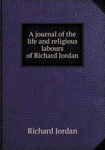 A Journal of the Life and Religious Labours of Richard Jordan