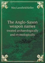 The Anglo-Saxon weapon names treated archaeologically and etymologically