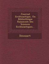 Journal Ecclesiastique, Ou Bibliotheque Raisonnee Des Sciences Ecclesiastiques...