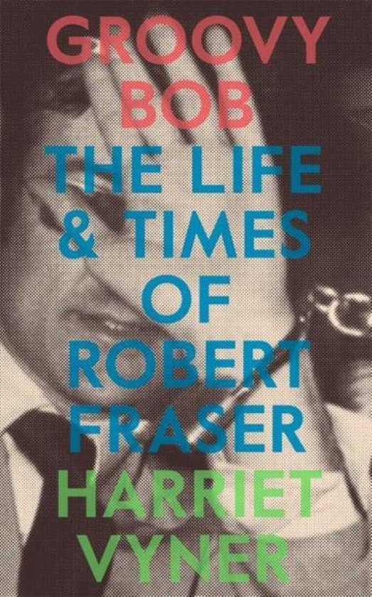 Groovy Bob Life And Times Of Robert Fraser Harriet Vyner 9780993010392