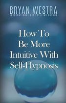How To Be More Intuitive With Self-Hypnosis