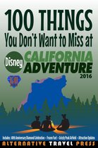 Ultimate Unauthorized Quick Guide 2016 2 - 100 Things You Don't Want to Miss at Disney California Adventure 2016