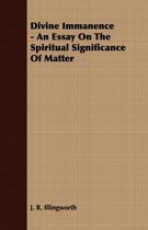 Divine Immanence - An Essay On The Spiritual Significance Of Matter