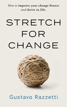 Stretch for Change: Improve Your Change Fitness And Thrive In Life