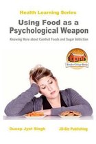 Using Food as a Psychological Weapon - Knowing More about Comfort Foods and Sugar Addiction