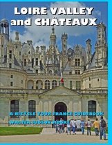 LOIRE VALLEY and CHATEAUX - A Bicycle Your France Guidebook