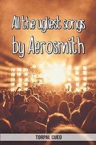 All the ugliest songs by Aerosmith