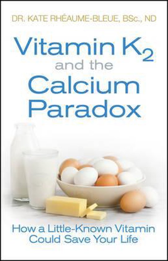 Vitamin K2 and the Calcium Paradox, Kate Rheaume Bleue 9781118065723