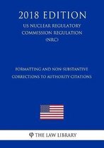 Formatting and Non-Substantive Corrections to Authority Citations (Us Nuclear Regulatory Commission Regulation) (Nrc) (2018 Edition)