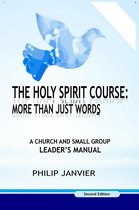 The Holy Spirit Course: More than just words 1 - The Holy Spirit Course: A Church and Small Group Leader's Manual