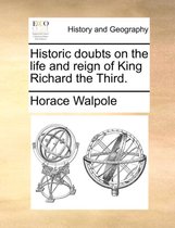 Historic Doubts on the Life and Reign of King Richard the Third.