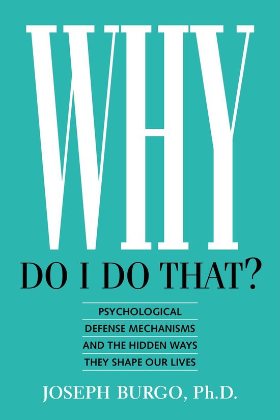 Why Do I Do That? Psychological Defense Mechanisms and the H ... - cover