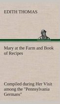 Mary at the Farm and Book of Recipes Compiled during Her Visit among the "Pennsylvania Germans"