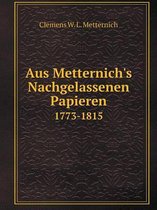 Aus Metternich's Nachgelassenen Papieren 1773-1815