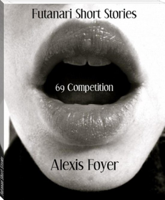 Futanari Short Stories: 69 Competition (ebook), Alexis Foyer