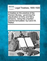 A Treatise on the Practice of the Pension Bureau