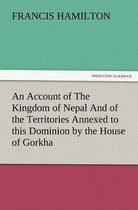 An Account of The Kingdom of Nepal And of the Territories Annexed to this Dominion by the House of Gorkha