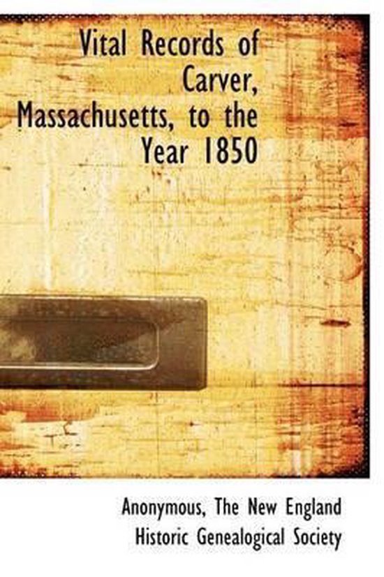 Vital Records of Carver, Massachusetts, to the Year 1850, Anonymous