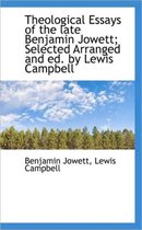 Theological Essays of the Late Benjamin Jowett; Selected Arranged and Ed. by Lewis Campbell