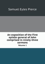 An exposition of the First epistle general of John comprised in ninety-three sermons Volume 1