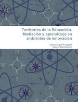 Territorios de la Educacion. Mediacion y aprendizaje en ambientes de innovacion