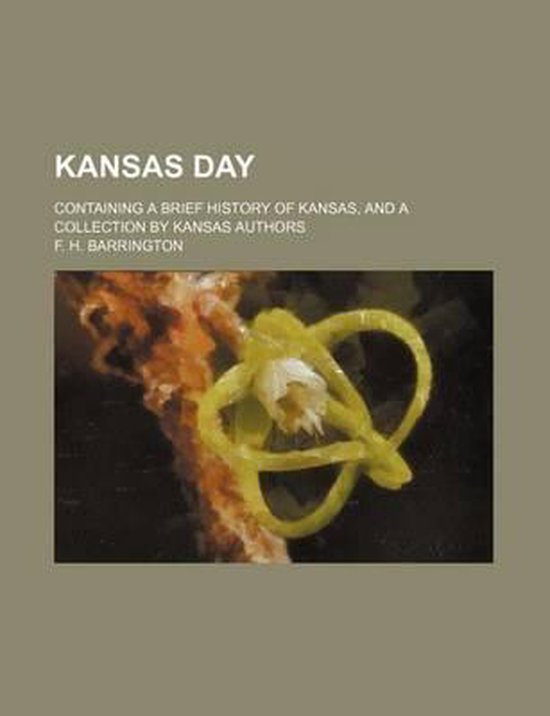 Kansas Day; Containing a Brief History of Kansas, and a Collection by
