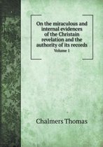 On the miraculous and internal evidences of the Christain revelation and the authority of its records Volume 1