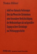 Adolf von Harnacks Vorlesungen über das Wesen des Christentums unter besonderer Berücksichtigung der Methodenfragen als sachgemäßer Zugang zu ihrer Christologie und Wirkungsgeschichte