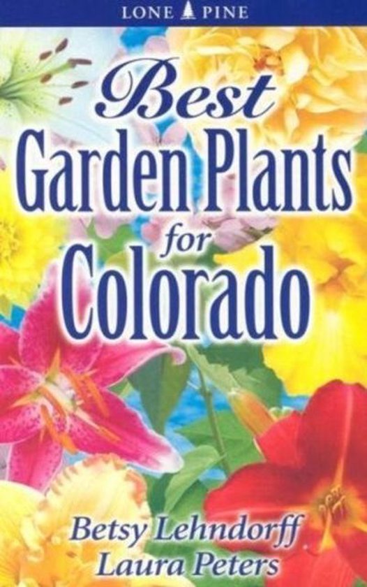 Best Garden Plants for Colorado, Betsy Lendhorff 9789768200297