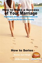 How to Make a Success of Your Marriage: Psychological, Spiritual, and Emotional Guidance for a Long-Lasting Marriage without Counseling