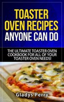 Frigidaire toaster oven, Black Decker toaster oven, Cuisinart toaster oven, Hamilton Beach toaster - Toaster Oven Recipes Anyone Can Do: The Ultimate Toaster Oven Cookbook for All of Your Toaster Oven Needs!