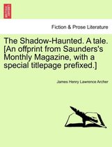 The Shadow-Haunted. a Tale. [an Offprint from Saunders's Monthly Magazine, with a Special Titlepage Prefixed.]