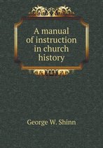 A manual of instruction in church history