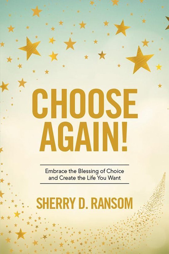 Boekomslag met de titel 'CHOOSE AGAIN!' in grote gouden letters, met sterren op de achtergrond. Ondertitel: 'Embrace the Blessing of Choice and Create the Life You Want'. Auteur: SHERRY D. RANSOM.