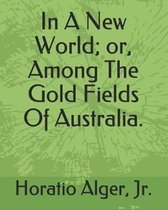 In a New World; Or, Among the Gold Fields of Australia.