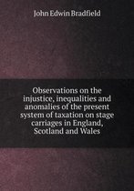 Observations on the injustice, inequalities and anomalies of the present system of taxation on stage carriages in England, Scotland and Wales