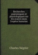 Recherches anatomiques et physiologiques sur les ovaires dans l'espece humaine