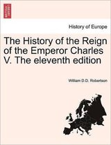 The History of the Reign of the Emperor Charles V. The eleventh edition