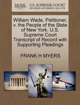 William Wade, Petitioner, V. the People of the State of New York. U.S. Supreme Court Transcript of Record with Supporting Pleadings